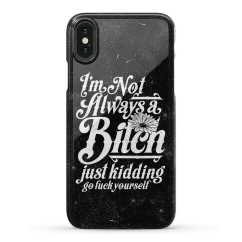 I'm Not Always A Bitch ( Just Kidding ) Phone Case